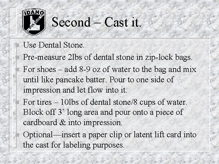 Second – Cast it. n n n Use Dental Stone. Pre-measure 2 lbs of Second – Cast it. n n n Use Dental Stone. Pre-measure 2 lbs of