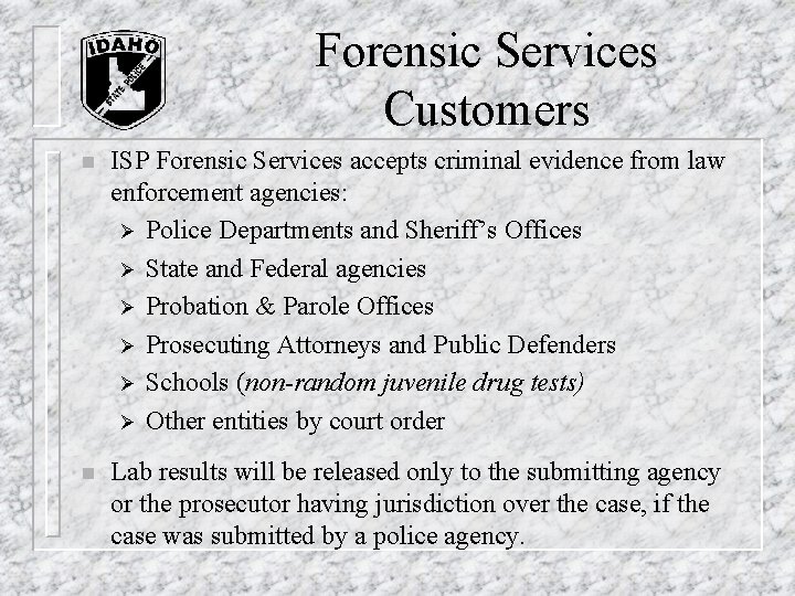 Forensic Services Customers n ISP Forensic Services accepts criminal evidence from law enforcement agencies: Forensic Services Customers n ISP Forensic Services accepts criminal evidence from law enforcement agencies: