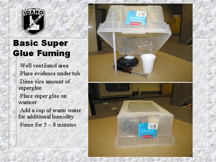 Basic Super Glue Fuming • Well ventilated area • Place evidence under tub • Basic Super Glue Fuming • Well ventilated area • Place evidence under tub •