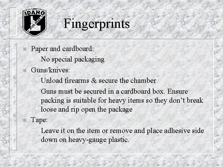 Fingerprints n n n Paper and cardboard: – No special packaging Guns/knives: – Unload Fingerprints n n n Paper and cardboard: – No special packaging Guns/knives: – Unload