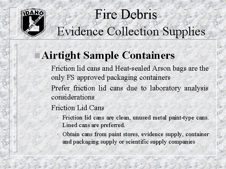 Fire Debris Evidence Collection Supplies n Airtight Sample Containers – – – Friction lid Fire Debris Evidence Collection Supplies n Airtight Sample Containers – – – Friction lid