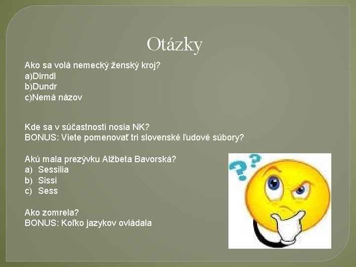 Otázky Ako sa volá nemecký ženský kroj? a)Dirndl b)Dundr c)Nemá názov Kde sa v