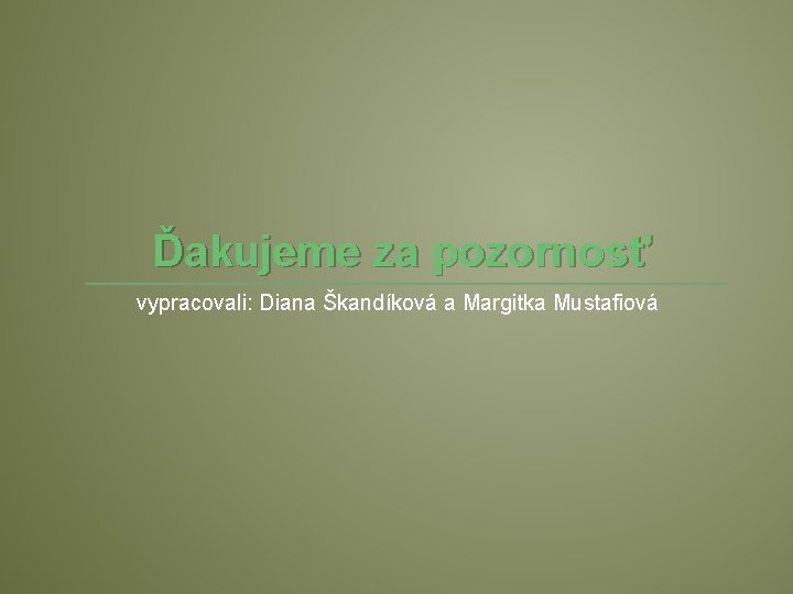 Ďakujeme za pozornosť vypracovali: Diana Škandíková a Margitka Mustafiová 
