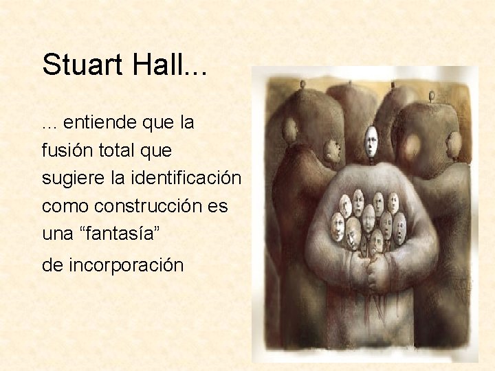 Stuart Hall. . . entiende que la fusión total que sugiere la identificación como