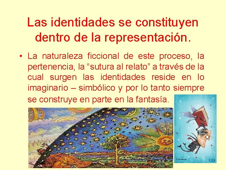 Las identidades se constituyen dentro de la representación. • La naturaleza ficcional de este