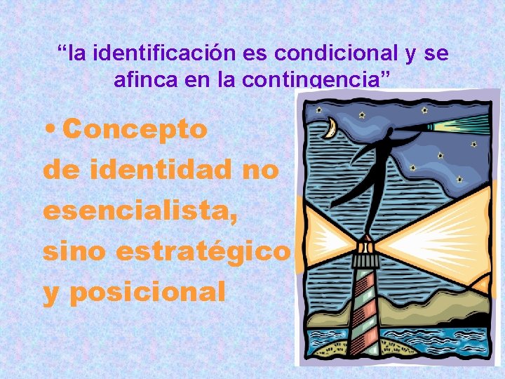“la identificación es condicional y se afinca en la contingencia” • Concepto de identidad