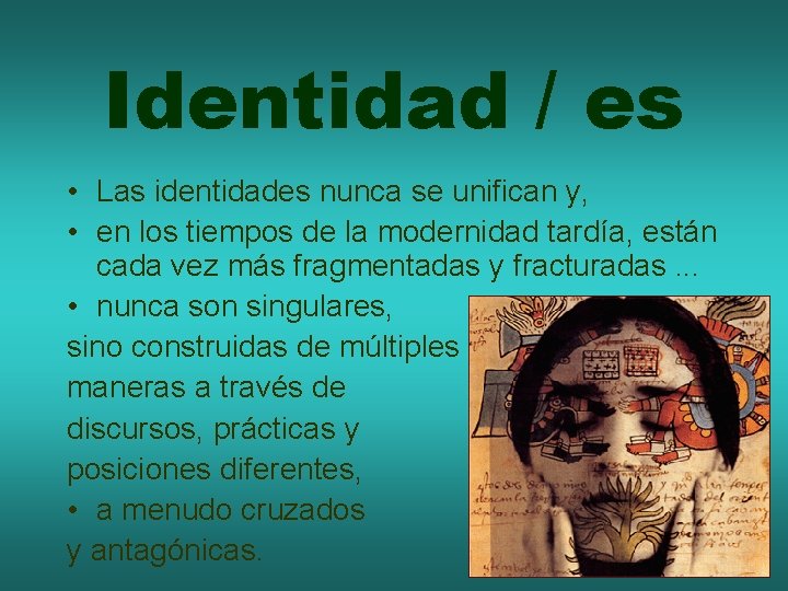 Identidad / es • Las identidades nunca se unifican y, • en los tiempos