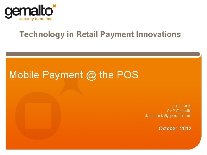 Technology in Retail Payment Innovations Mobile Payment @ the POS Jack Jania SVP Gemalto