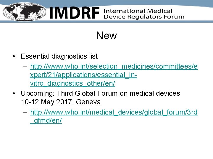 New • Essential diagnostics list – http: //www. who. int/selection_medicines/committees/e xpert/21/applications/essential_invitro_diagnostics_other/en/ • Upcoming: Third