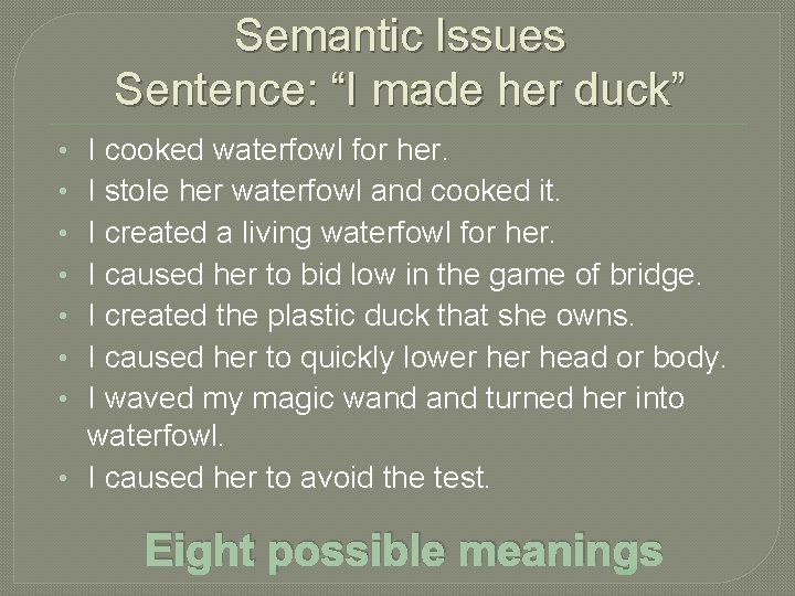 Semantic Issues Sentence: “I made her duck” I cooked waterfowl for her. I stole