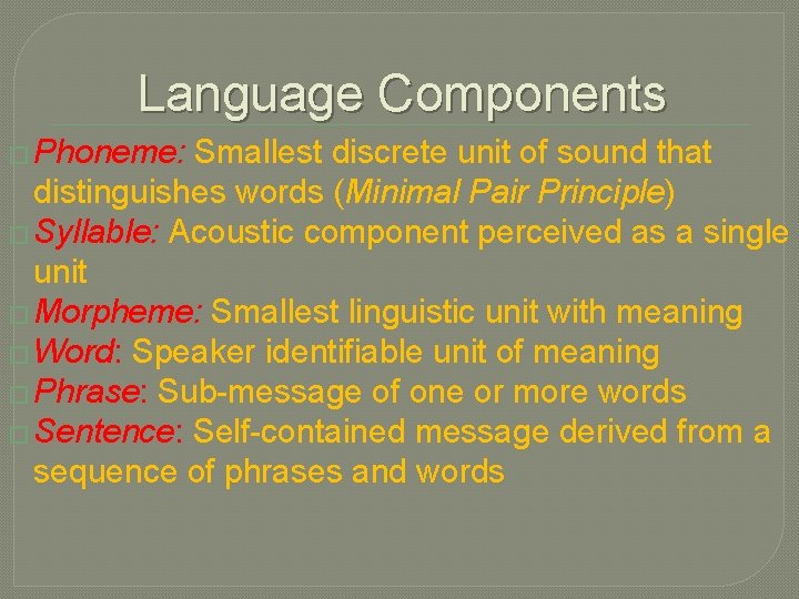 Language Components � Phoneme: Smallest discrete unit of sound that distinguishes words (Minimal Pair