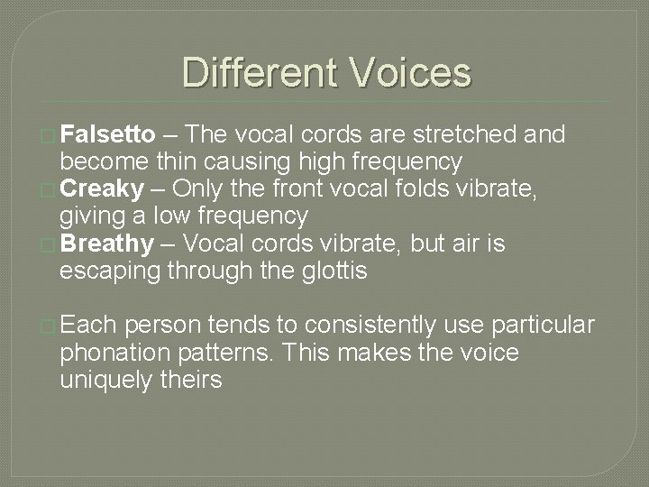 Different Voices � Falsetto – The vocal cords are stretched and become thin causing