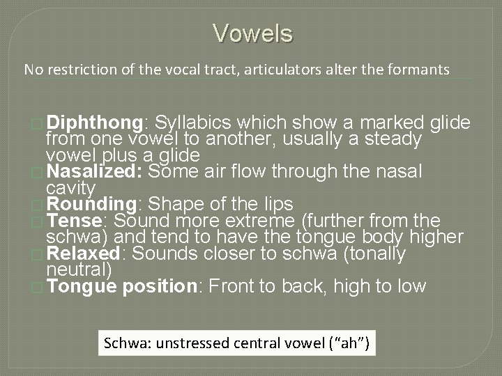 Vowels No restriction of the vocal tract, articulators alter the formants � Diphthong: Syllabics