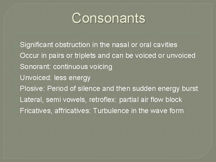 Consonants � Significant obstruction in the nasal or oral cavities � Occur in pairs