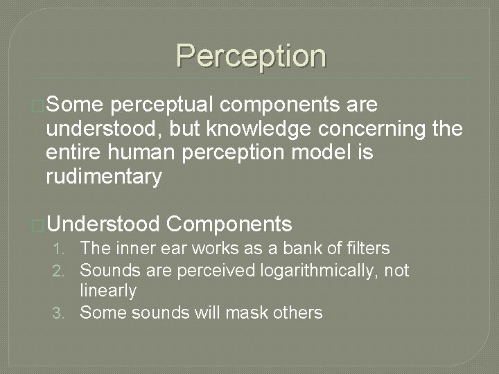 Perception �Some perceptual components are understood, but knowledge concerning the entire human perception model