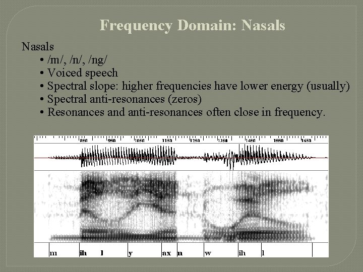 Frequency Domain: Nasals • /m/, /ng/ • Voiced speech • Spectral slope: higher frequencies