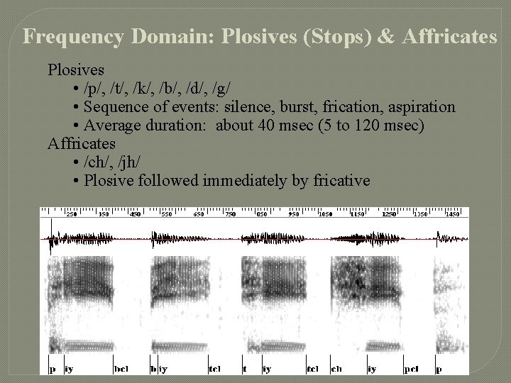 Frequency Domain: Plosives (Stops) & Affricates Plosives • /p/, /t/, /k/, /b/, /d/, /g/