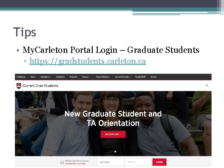 Tips • My. Carleton Portal Login – Graduate Students ▫ https: //gradstudents. carleton. ca