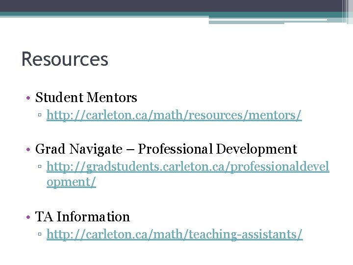 Resources • Student Mentors ▫ http: //carleton. ca/math/resources/mentors/ • Grad Navigate – Professional Development