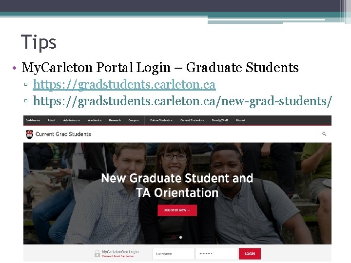 Tips • My. Carleton Portal Login – Graduate Students ▫ https: //gradstudents. carleton. ca/new-grad-students/