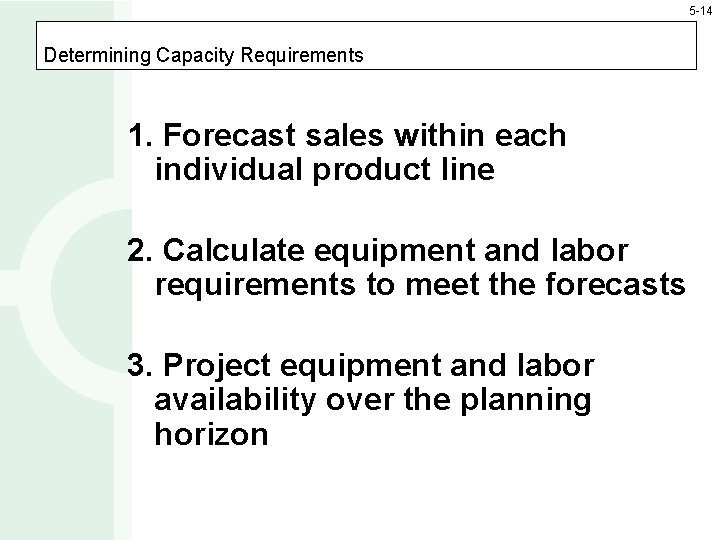 5 -14 Determining Capacity Requirements 1. Forecast sales within each individual product line 2.