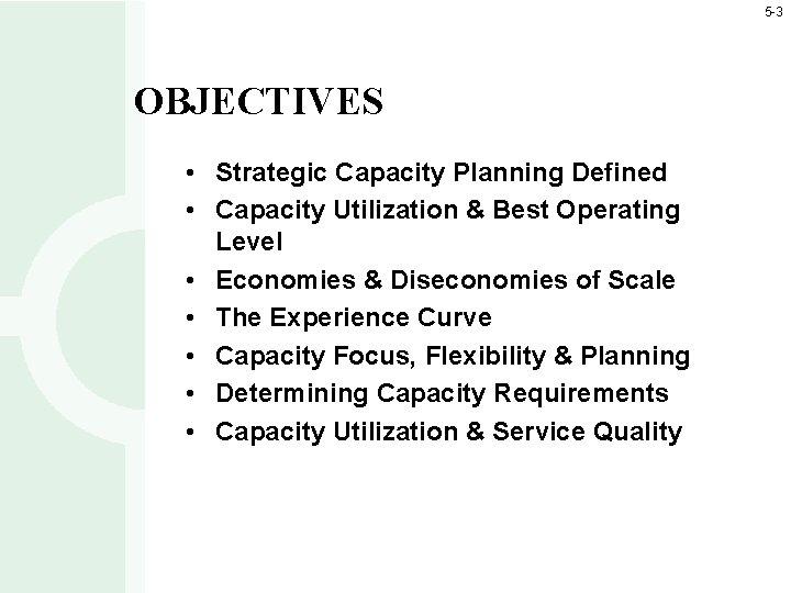 5 -3 OBJECTIVES • Strategic Capacity Planning Defined • Capacity Utilization & Best Operating