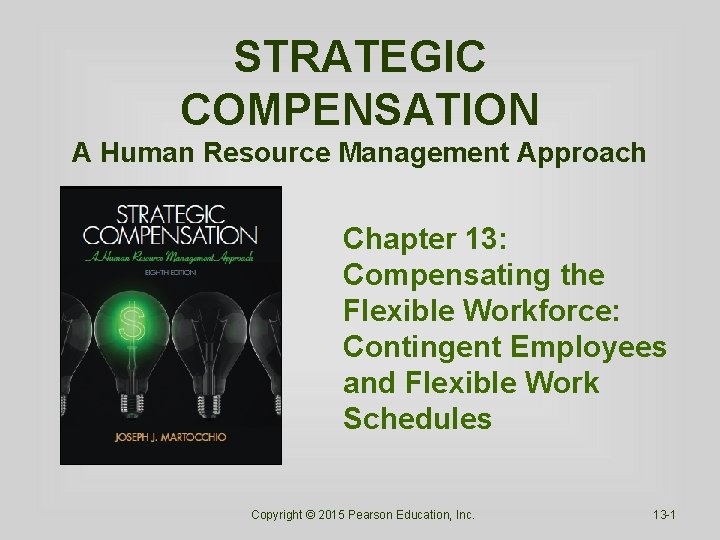 STRATEGIC COMPENSATION A Human Resource Management Approach Chapter 13: Compensating the Flexible Workforce: Contingent