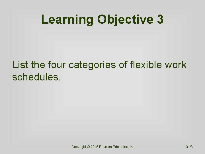 Learning Objective 3 List the four categories of flexible work schedules. Copyright © 2015