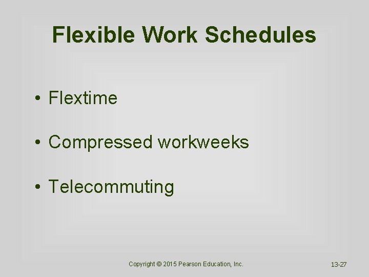 Flexible Work Schedules • Flextime • Compressed workweeks • Telecommuting Copyright © 2015 Pearson