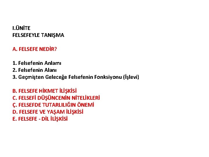 I. ÜNİTE FELSEFEYLE TANIŞMA A. FELSEFE NEDİR? 1. Felsefenin Anlamı 2. Felsefenin Alanı 3.