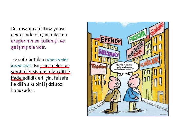 Dil, insanın anlatma yetisi çevresinde oluşan anlaşma araçlarının en kullanışlı ve gelişmiş olanıdır. Felsefe