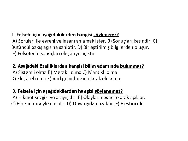 1. Felsefe için aşağıdakilerden hangisi söylenemz? A) Soruları ile evreni ve insanı anlamak ister.