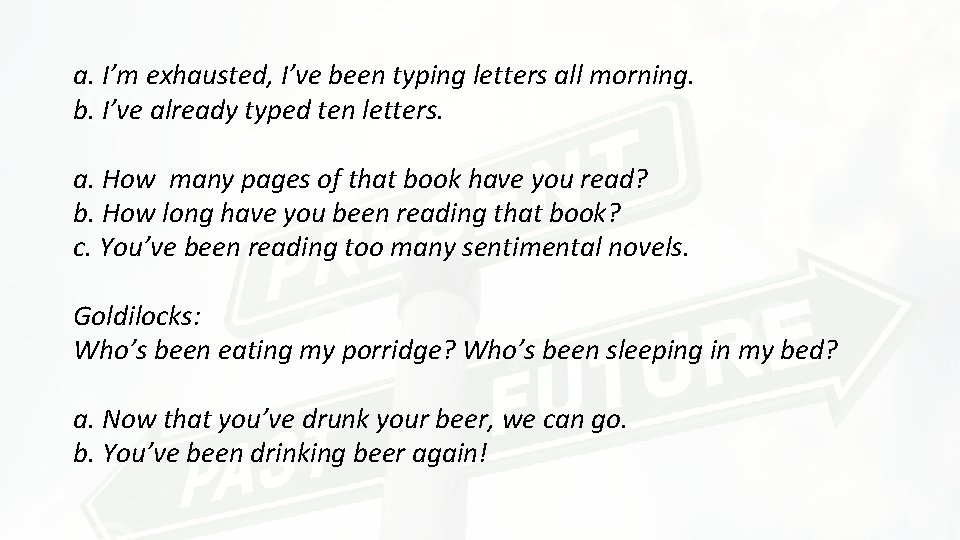 a. I’m exhausted, I’ve been typing letters all morning. b. I’ve already typed ten a. I’m exhausted, I’ve been typing letters all morning. b. I’ve already typed ten