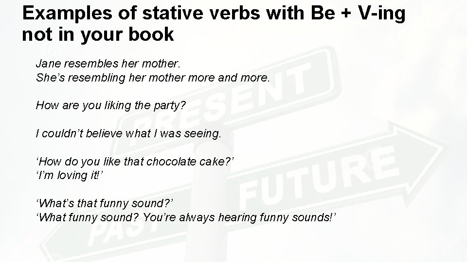 Examples of stative verbs with Be + V-ing not in your book Jane resembles Examples of stative verbs with Be + V-ing not in your book Jane resembles