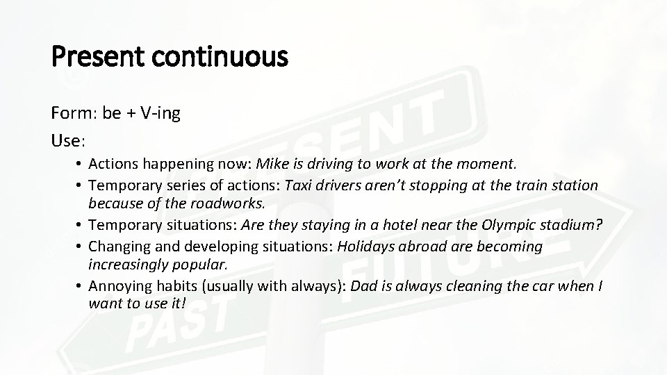 Present continuous Form: be + V-ing Use: • Actions happening now: Mike is driving Present continuous Form: be + V-ing Use: • Actions happening now: Mike is driving