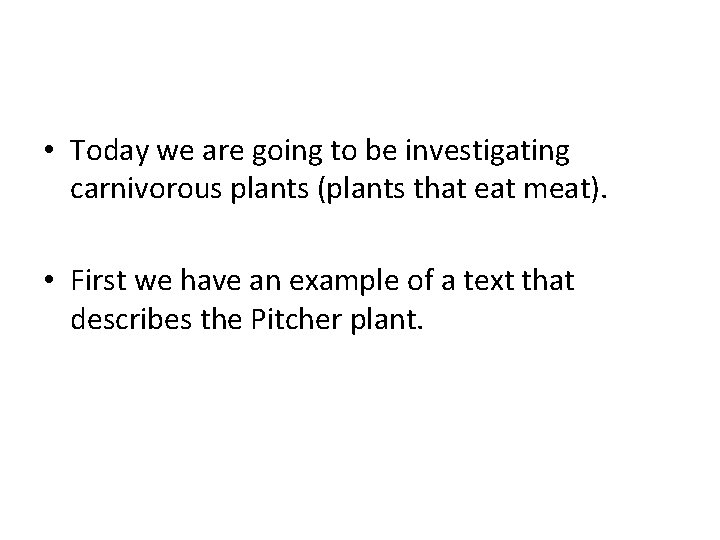  • Today we are going to be investigating carnivorous plants (plants that eat