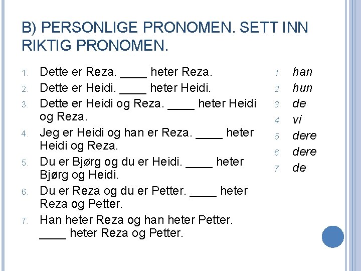 B) PERSONLIGE PRONOMEN. SETT INN RIKTIG PRONOMEN. 1. 2. 3. 4. 5. 6. 7.