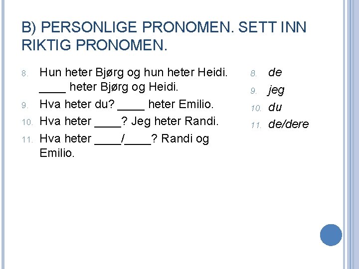 B) PERSONLIGE PRONOMEN. SETT INN RIKTIG PRONOMEN. 8. 9. 10. 11. Hun heter Bjørg