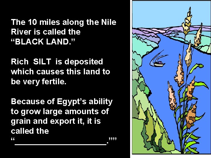 The 10 miles along the Nile River is called the “BLACK LAND. ” Rich