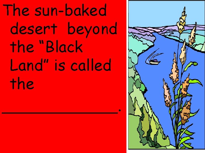 The sun-baked desert beyond the “Black Land” is called the ______. 