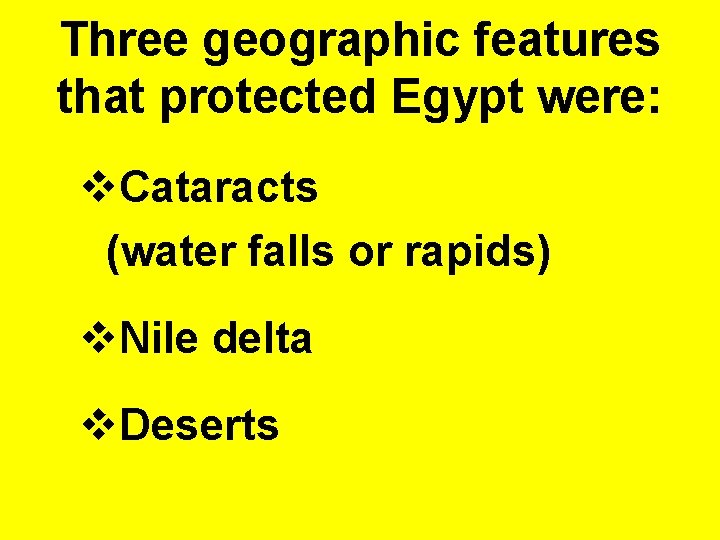 Three geographic features that protected Egypt were: v. Cataracts (water falls or rapids) v.