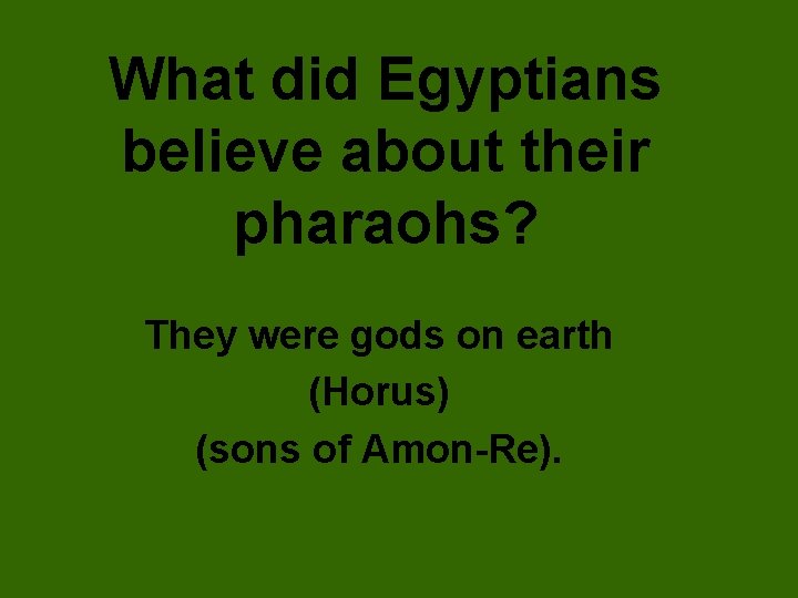 What did Egyptians believe about their pharaohs? They were gods on earth (Horus) (sons