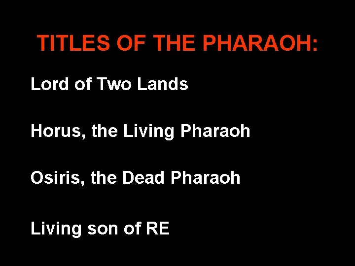 TITLES OF THE PHARAOH: Lord of Two Lands Horus, the Living Pharaoh Osiris, the