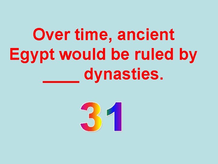 Over time, ancient Egypt would be ruled by ____ dynasties. 