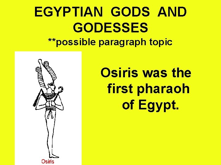 EGYPTIAN GODS AND GODESSES **possible paragraph topic Osiris was the first pharaoh of Egypt.