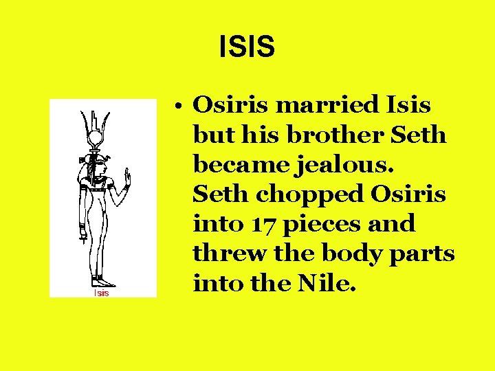 ISIS • Osiris married Isis but his brother Seth became jealous. Seth chopped Osiris