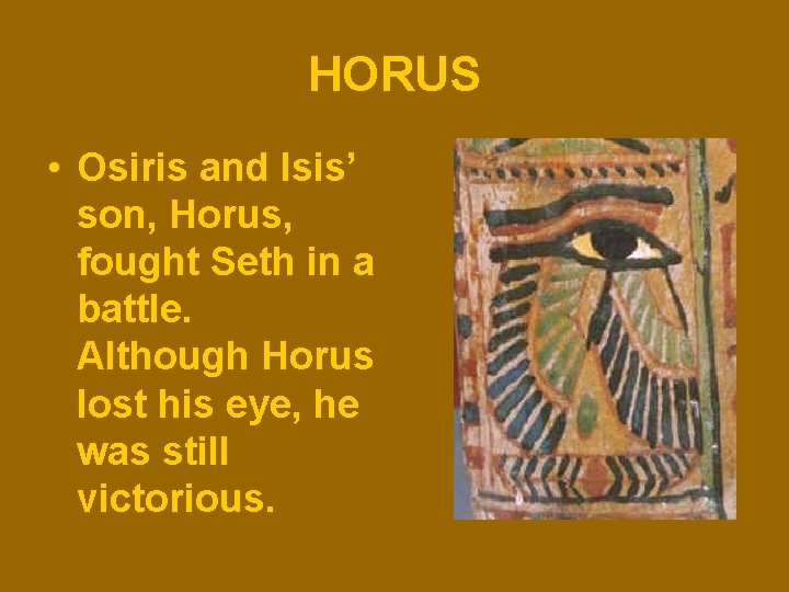 HORUS • Osiris and Isis’ son, Horus, fought Seth in a battle. Although Horus