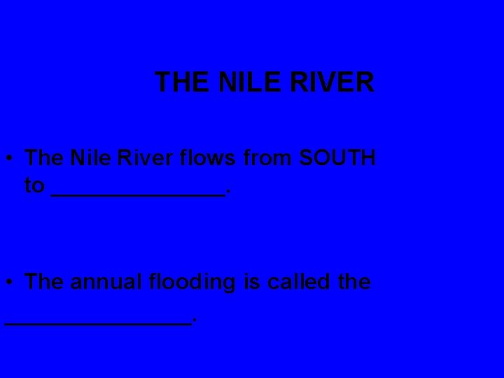 THE NILE RIVER • The Nile River flows from SOUTH to _______. • The