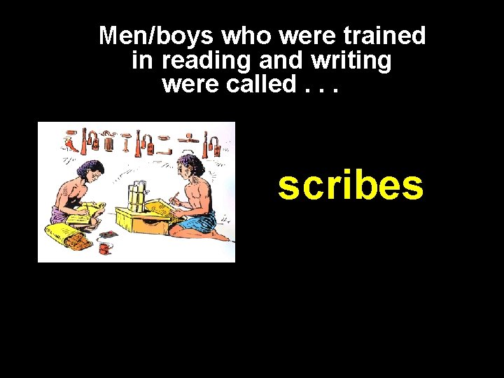 Men/boys who were trained in reading and writing were called. . . scribes 