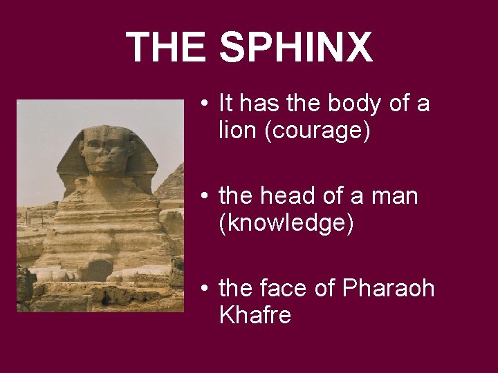 THE SPHINX • It has the body of a lion (courage) • the head